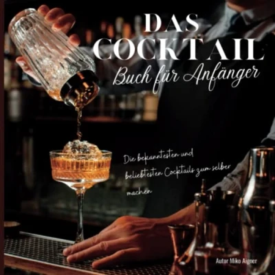 Abbildung von Das Cocktail Buch für Anfänger: Die bekanntesten und beliebtesten Cocktails zum selber machen