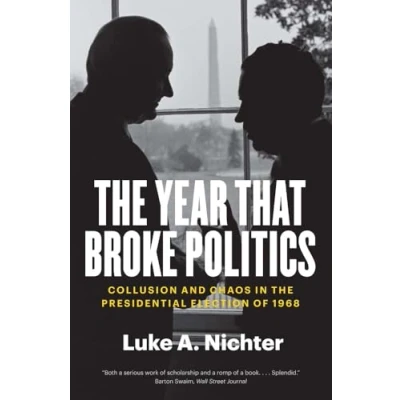 Abbildung von the Year That Broke Politics: Collusion and Chaos in Presidential Election of 1968