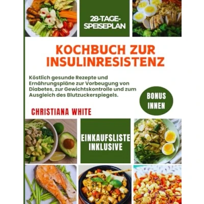 Abbildung von KOCHBUCH zur INSULINRESISTENZ: Köstlich gesunde Rezepte und Speisepläne Vorbeugung von Diabetes, Gewichtskontrolle zum Ausgleich des Blutzuckers.