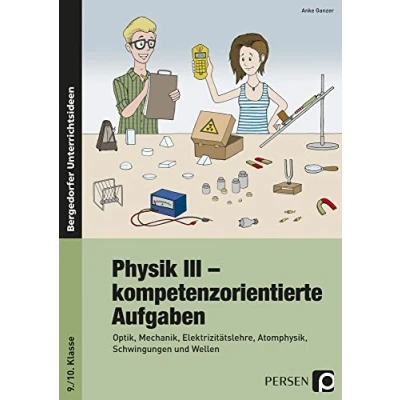 Abbildung von Physik III kompetenzorientierte Aufgaben: Optik, Mechanik, Elektrizitätslehre, Atomphysik, Schwingungen und Wellen (9. 10. Klasse)