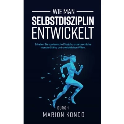 Abbildung von Wie man Selbstdisziplin entwickelt: Erhalten Sie spartanische Disziplin, unzerbrechliche mentale Stärke und unerbittlichen Willen