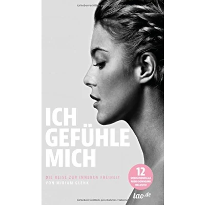 Abbildung von ICH GEFÜHLE MICH: Die Reise zur inneren Freiheit von Miriam Glenk
