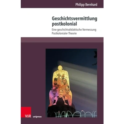 Abbildung von Geschichtsvermittlung postkolonial: Eine geschichtsdidaktische Vermessung Postkolonialer Theorie (Beihefte zur Zeitschrift für Geschichtsdidaktik)