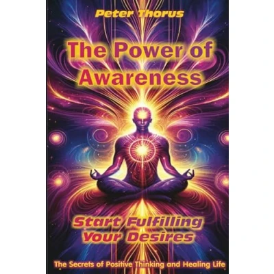 Abbildung von The Power of Awareness. Start Fulfilling Your Desires.: Secrets Positive Thinking and Healing Life.