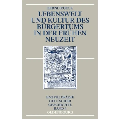 Abbildung von Lebenswelt und Kultur des Bürgertums in der Frühen Neuzeit (Enzyklopädie deutscher Geschichte, 9, Band 9)