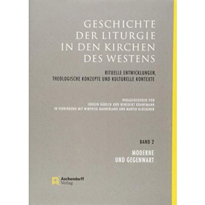Abbildung von Geschichte der Liturgie in den Kirchen des Westens: Rituelle Entwicklungen, theologische Konzepte und kulturelle Kontexte. Band 2: Moderne Gegenwart