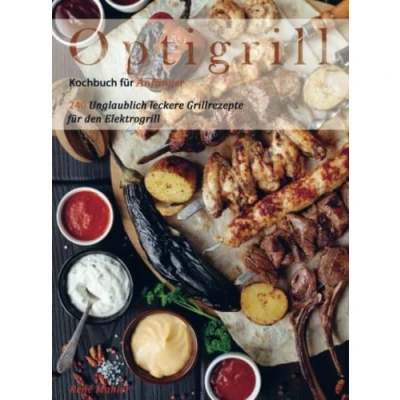 Abbildung von Optigrill Kochbuch für Anfänger: 240 Unglaublich leckere Grillrezepte den Elektrogrill