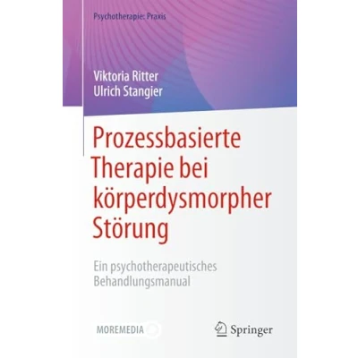 Abbildung von Prozessbasierte Therapie bei körperdysmorpher Störung: Ein psychotherapeutisches Behandlungsmanual (Psychotherapie: Praxis)