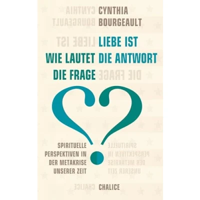 Abbildung von Liebe ist die Antwort. Wie lautet Frage?: Spirituelle Perspektiven in der Metakrise unserer Zeit