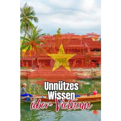 Abbildung von Unnützes Wissen über Vietnam: Kuriose Fakten Politik, Geschichte, Mythen und Kultur Vietnams