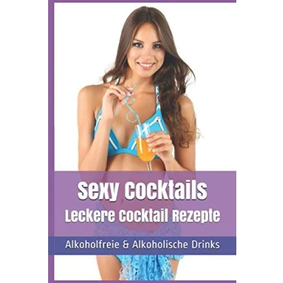 Abbildung von Sexy Cocktails Leckere Cocktail Rezepte: Alkoholfreie &amp; Alkoholische Drinks