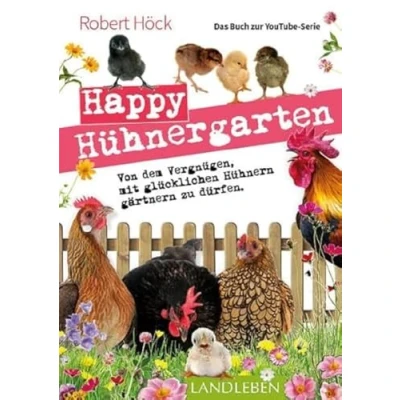Abbildung von Happy Hühnergarten Das zweite Buch zur YouTube Serie „Happy Huhn“: Von dem Vergnügen, mit glücklichen Hühnern gärtnern zu dürfen (Cadmos LandLeben)
