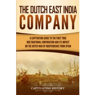 Abbildung von the Dutch East India Company: A Captivating Guide to First True Multinational Corporation and Its Impact on War of Independence from Spain (Exploring India’s Past)