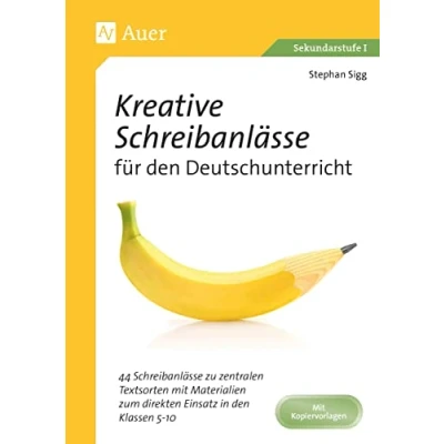 Abbildung von Kreative Schreibanlässe für den Deutschunterricht: 44 zu zentralen Textsorten mit Mate rialien zum direkten Einsatz in Klassen 5 10