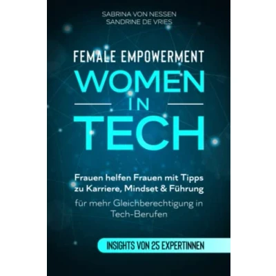 Abbildung von Female Empowerment Women in Tech: Frauen helfen mit Tipps zu Karriere, Mindset &amp; Führung für mehr Gleichberechtigung Tech Berufen