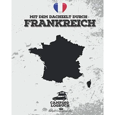 Abbildung von Mit dem Dachzelt durch FRANKREICH Camping Logbuch: Reisetagebuch für Camper zum Ausfüllen &amp; Eintragen Platz 50 Tage ca. 166 vorgefertigte Seiten