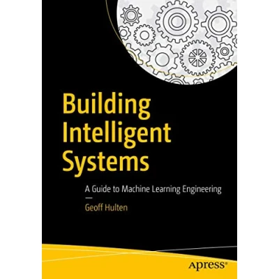 Abbildung von Building Intelligent Systems: A Guide to Machine Learning Engineering