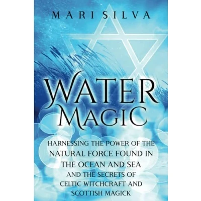Abbildung von Water Magic: Harnessing the Power of Natural Force Found in Ocean and Sea Secrets Celtic Witchcraft Scottish Magick (Elemental Magic)