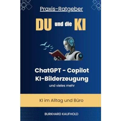Abbildung von Du und die KI: Praxis Ratgeber KI im Alltag Beruf ChatGPT, Copilot, Bilderzeugung vieles mehr