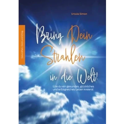 Abbildung von Bring Dein Strahlen in die Welt!: Wie du ein gesundes, glückliches und erfolgreiches Leben kreierst