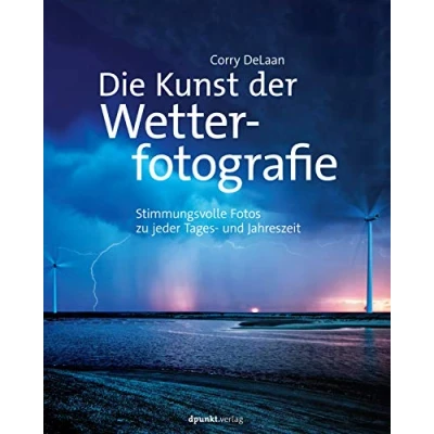 Abbildung von Die Kunst der Wetterfotografie: Stimmungsvolle Fotos zu jeder Tages und Jahreszeit