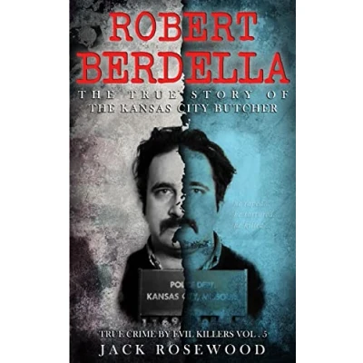 Abbildung von Robert Berdella: The True Story of Kansas City Butcher: Historical Serial Killers and Murderers (True Crime by Evil Killers, Band 5)