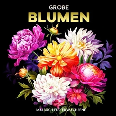 Abbildung von Große Blumen Malbuch für Erwachsene: 40 Erstaunliche und Realistische Blumendesigns zum Ausmalen Entspannen Erwachsene im Großformat, 8.5 x Zoll