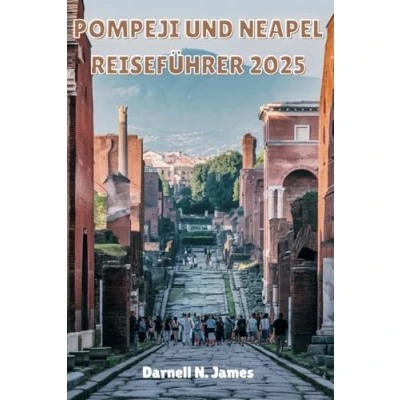 Abbildung von POMPEJI und NEAPEL REISEFÜHRER 2025: Entdecken Sie antike Ruinen, belebte Straßen zeitlose Erlebnisse in Süditalien