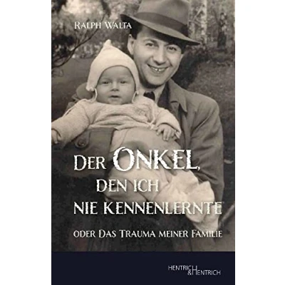 Abbildung von Der Onkel, den ich nie kennenlernte: oder Das Trauma meiner Familie