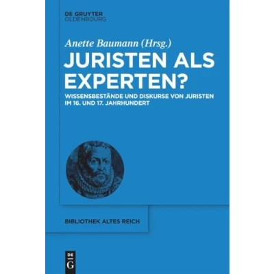 Abbildung von Juristen als Experten?: Wissensbestände und Diskurse von im 16. 17. Jahrhundert (bibliothek altes Reich, 40, Band 40)