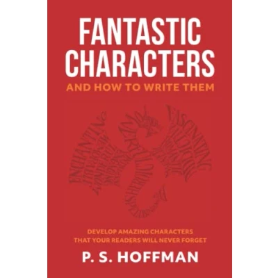 Abbildung von Fantastic Characters and How to Write Them: Develop Amazing That Your Readers Will Never Forget