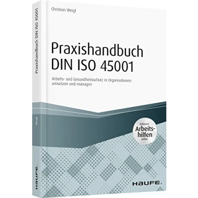 Abbildung von Praxishandbuch DIN ISO 45001 inkl. Arbeitshilfen online: Arbeits und Gesundheitsschutz in Organisationen umsetzen managen (Haufe Fachbuch)
