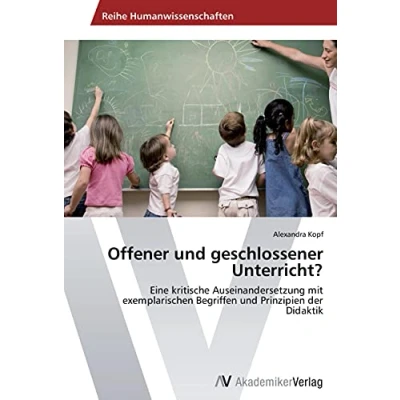 Abbildung von Offener und geschlossener Unterricht?: Eine kritische Auseinandersetzung mit exemplarischen Begriffen Prinzipien der Didaktik