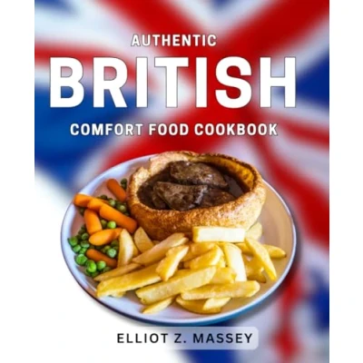 Abbildung von Authentic British Comfort Food Cookbook: Delicious Recipes for Traditional Dishes to Warm Your Soul