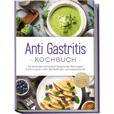 Abbildung von Anti Gastritis Kochbuch: Die leckersten Schonkost Rezepte der Reizmagen Ernährung für mehr Wohlbefinden und Lebensfreude inkl. Brotrezepten, Fingerfood &amp; Getränken