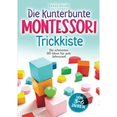 Abbildung von Die kunterbunte Montessori Trickkiste: schönsten DIY Ideen für jede Jahreszeit von 3 6 Jahren