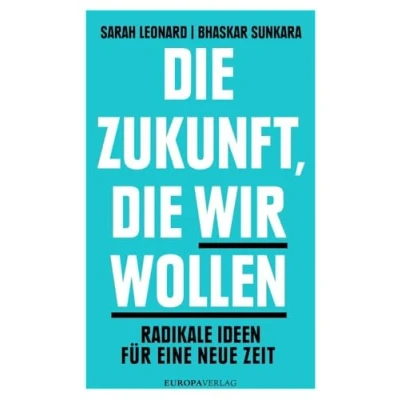 Abbildung von die Zukunft, wir wollen: Radikale Ideen für eine neue Zeit