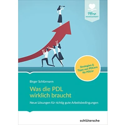 Abbildung von Was die PDL wirklich braucht: Neue Lösungen für richtig gute Arbeitsbedingungen. Strategien &amp; Tipps von PDL&#039;ern PDL&#039;er (Pflege Management)