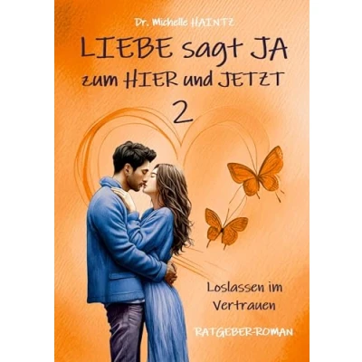 Abbildung von LIEBE sagt JA zum HIER und JETZT 2: Loslassen im Vertrauen (Ratgeber Roman) (Michelles Liebesromane inklusive Lebenshilfe)