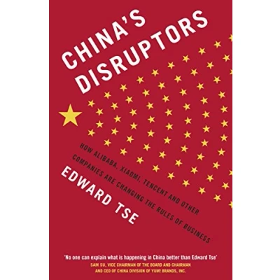 Abbildung von China&#039;s Disruptors: How Alibaba, Xiaomi, Tencent, and Other Companies are Changing the Rules of Business