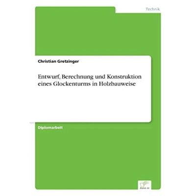 Abbildung von Entwurf, Berechnung und Konstruktion eines Glockenturms in Holzbauweise