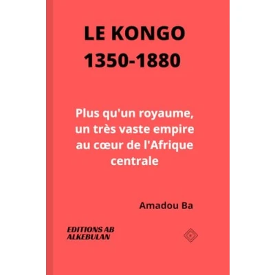 Abbildung von Le Kongo (1350 1880): Plus qu&#039;un royaume, un très vaste empire au cœur de l&#039;Afrique centrale: coeur centrale