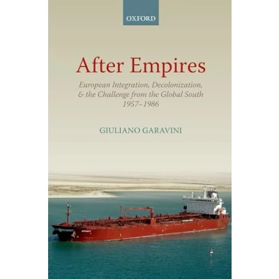 Abbildung von After Empires: European Integration, Decolonization, and the Challenge from Global South 1957 1986 (Oxford Studies in Modern History)