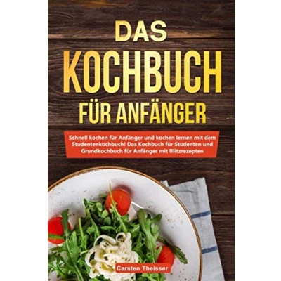 Abbildung von Das Kochbuch für Anfänger: Schnell kochen Anfänger und lernen mit dem Studentenkochbuch / Studenten Grundkochbuch Blitzrezepten