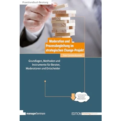 Abbildung von Moderation und Prozessbegleitung im strategischen Change Projekt: Grundlagen, Methoden Instrumente für Berater, Moderatoren Entscheider (Edition Training aktuell)