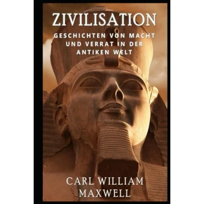 Abbildung von Zivilisation: Geschichten von Macht und Verrat in der antiken Welt: Eine visuell beeindruckende Reise durch die Zeit (Zivilisation im Wandel Zeit, Band 3)