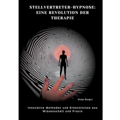 Abbildung von Stellvertreter Hypnose: Eine Revolution der Therapie: Innovative Methoden und Erkenntnisse aus Wissenschaft Praxis