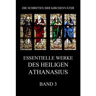 Abbildung von Essentielle Werke des Heiligen Athanasius, Band 3 (Die Schriften der Kirchenväter, 16)