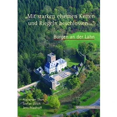 Abbildung von &quot;Mit starken eisernen Ketten und Riegeln beschlossen ...&quot;. Burgen an der Lahn