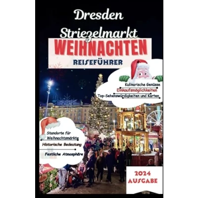 Abbildung von Dresden Striezelmarkt Weihnachten Reiseführer 2024: Entdecken Sie versteckte Schätze, festliche Märkte und ikonische Köstlichkeiten